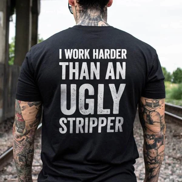 I Work Harder Than An Ugly Stripper T-shirt